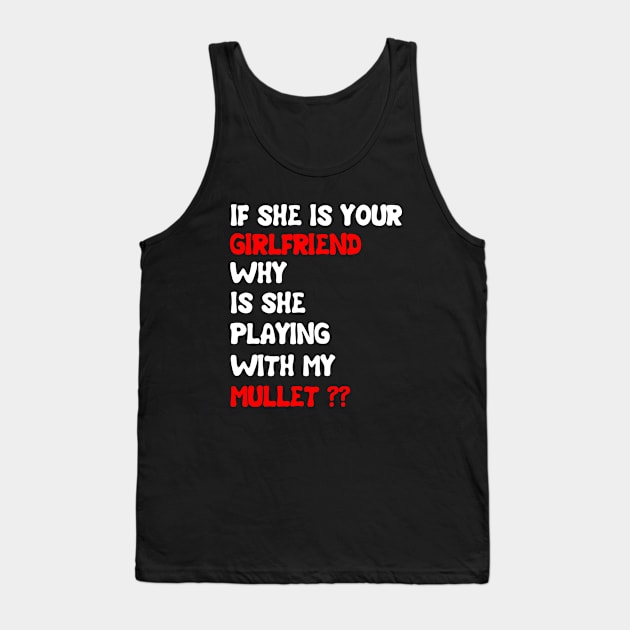 If She Is Your Girlfriend Why Is She Playing With My Mullet Tank Top by issambak